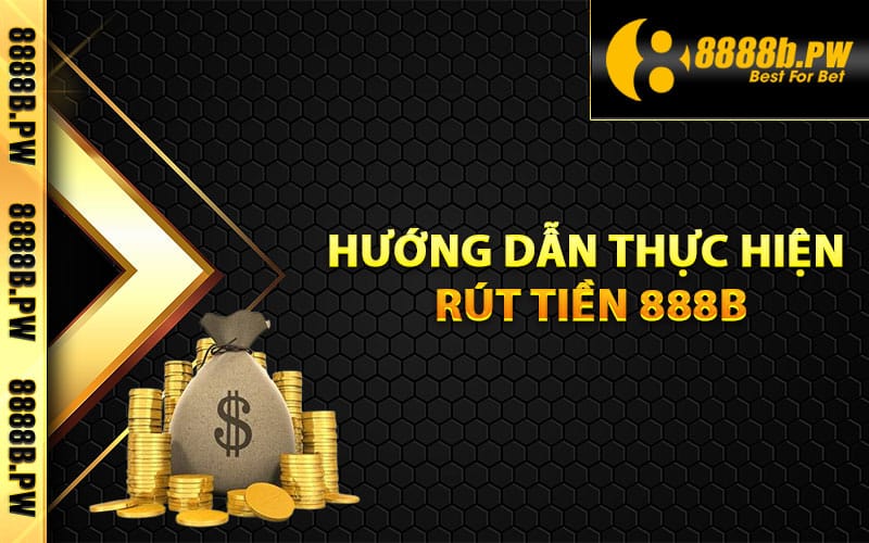 Các bước hướng dẫn thực hiện rút tiền 888B