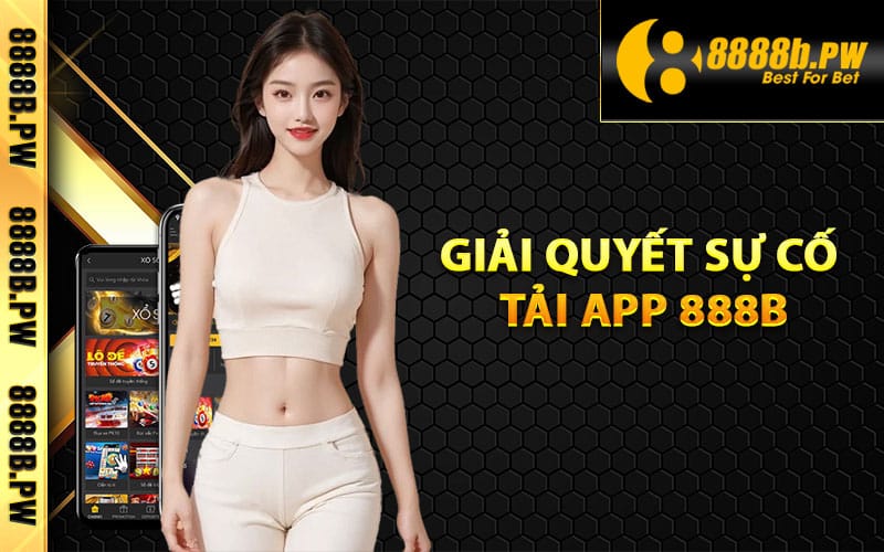 Giải quyết sự cố tải app 888B không thành công