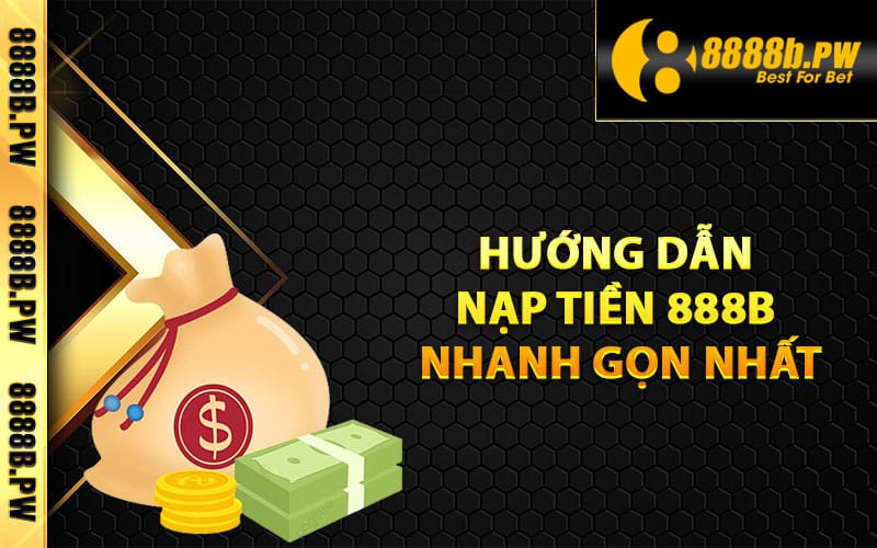 Hướng dẫn nạp tiền 888B nhanh gọn nhất