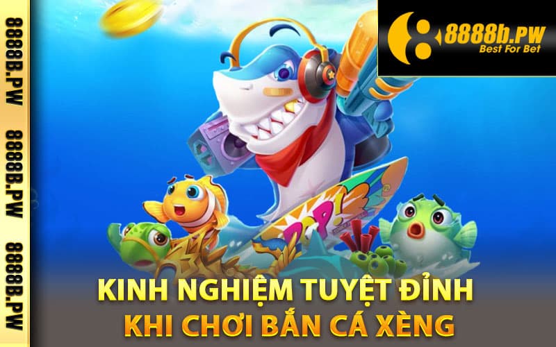 Kinh nghiệm tuyệt đỉnh khi chơi bắn cá xèng