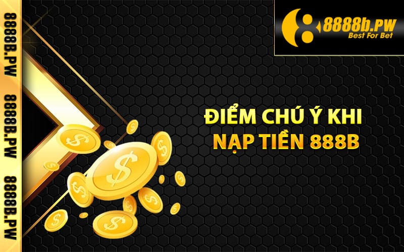 Một số điểm chú ý khi nạp tiền 888B