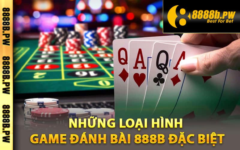 Những loại hình game đánh bài 888B đặc biệt