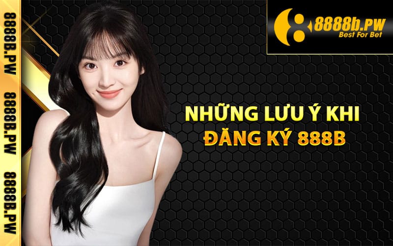 Những lưu ý khi đăng ký 888B