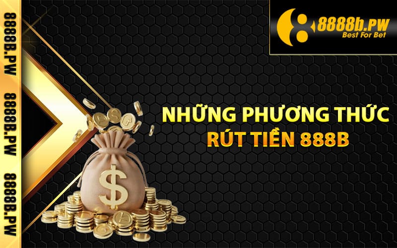 Những phương thức rút tiền 888B khả dụng