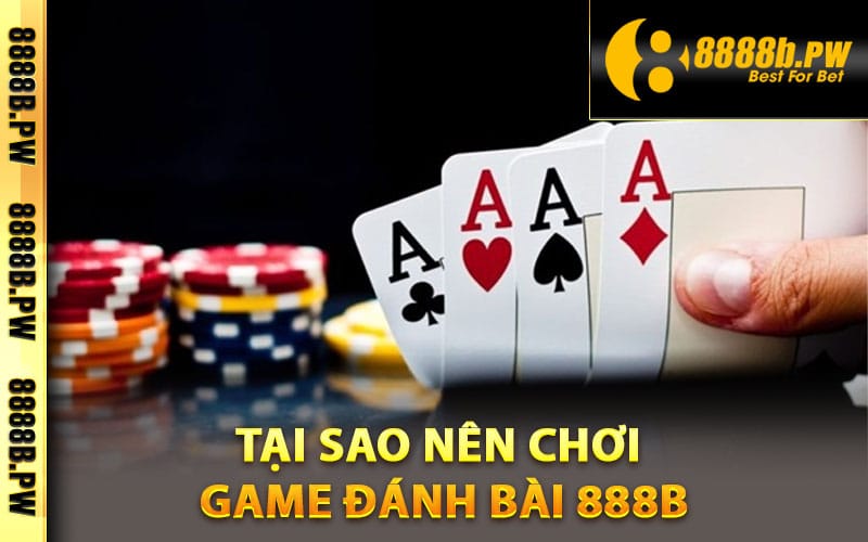 Tại sao nên chơi game đánh bài 888B