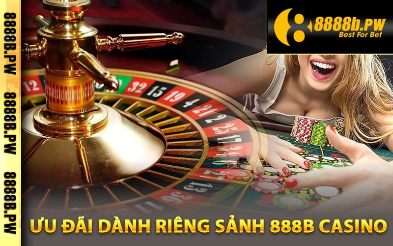 Ưu đãi dành riêng sảnh 888B Casino