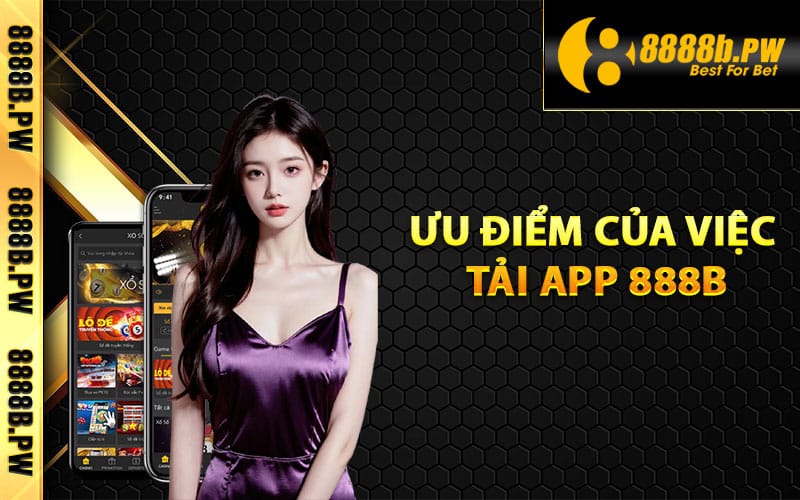 Ưu điểm của việc tải app 888B trên điện thoại